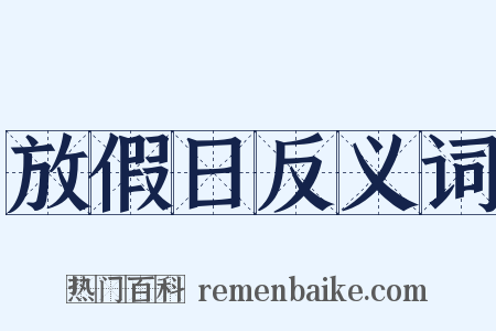 放假日反义词是什么意思的图片